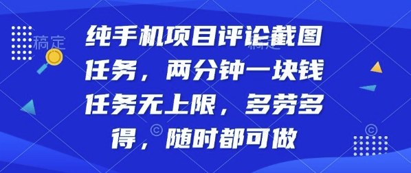 纯手机项目评论截图任务，两分钟一块钱多劳多得，随时随地都能做【揭秘】-小火把网创