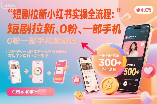 短剧拉新小红书实操全流程,0粉一部手机就可以做,详细教程-小火把网创