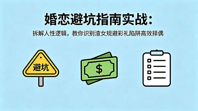 付费文章：婚恋避坑指南实战：拆解人性逻辑，教你识别渣女规避彩礼陷阱高效择偶-小火把网创
