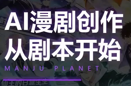 漫聚星球·AI漫剧全流程制作基础课程-小火把网创