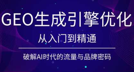 陆老师·GEO生成引擎优化实战课-小火把网创