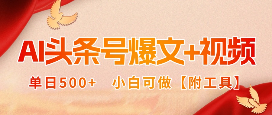 AI头条号爆文+视频双玩法，单日500+，小白可做【附工具】-小火把网创