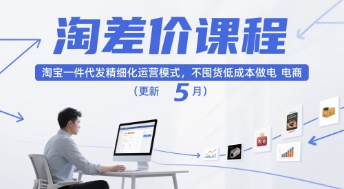 淘差价课程，淘宝一件代发精细化运营模式，不囤货低成本做电商(更新26年6月)-小火把网创